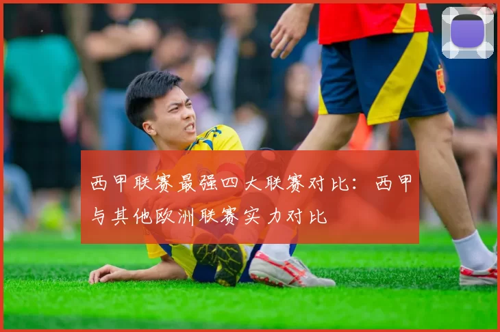 西甲联赛最强四大联赛对比：西甲与其他欧洲联赛实力对比