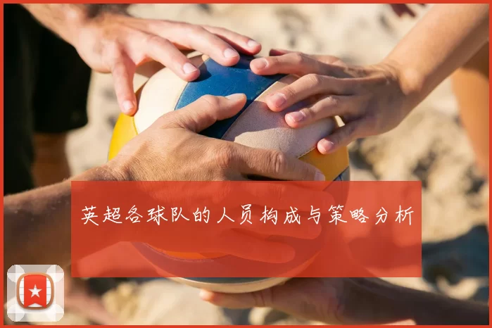 英超各球队的人员构成与策略分析