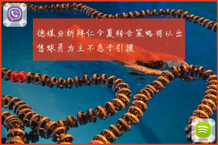 德媒分析拜仁今夏转会策略将以出售球员为主不急于引援
