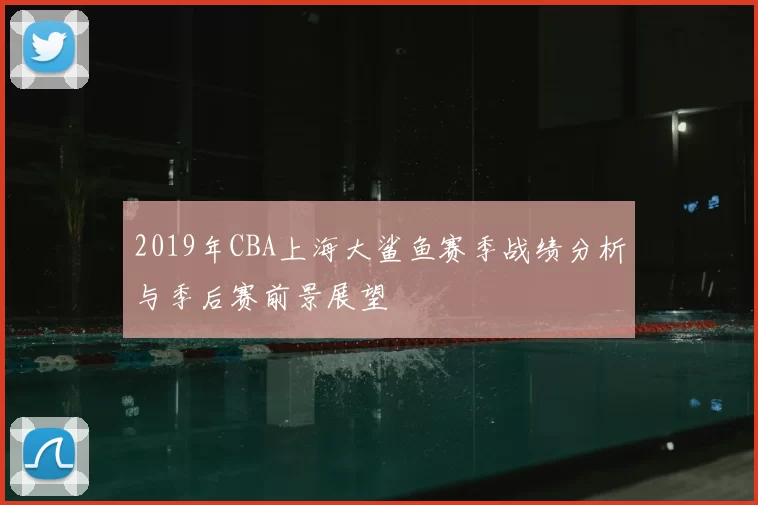 2019年CBA上海大鲨鱼赛季战绩分析与季后赛前景展望