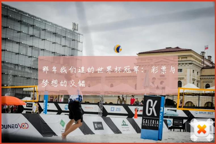 那年我们追的世界杯冠军：彩票与梦想的交错