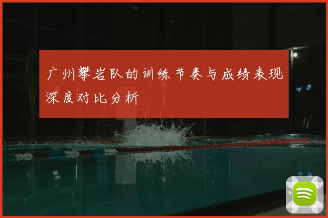广州攀岩队的训练节奏与成绩表现深度对比分析