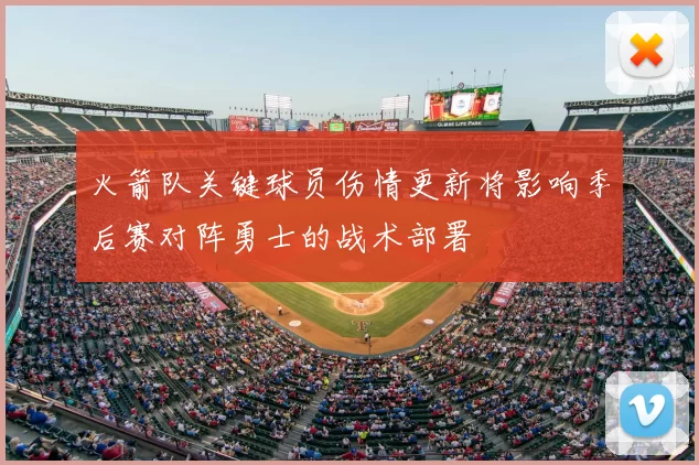 火箭队关键球员伤情更新将影响季后赛对阵勇士的战术部署
