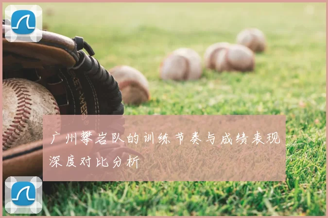 广州攀岩队的训练节奏与成绩表现深度对比分析
