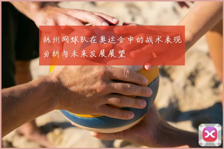 杭州网球队在奥运会中的战术表现分析与未来发展展望