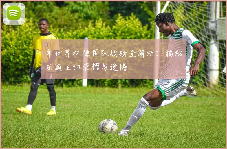 年世界杯德国队战绩全解析:揭秘东道主的荣耀与遗憾