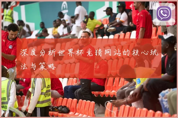 深度分析世界杯竞猜网站的核心玩法与策略