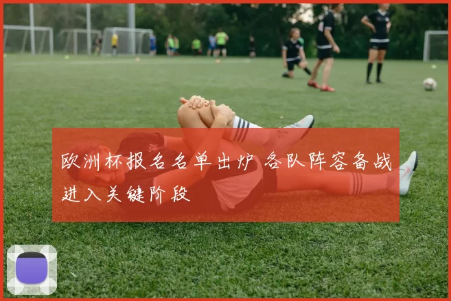 欧洲杯报名名单出炉 各队阵容备战进入关键阶段