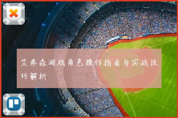 艾弗森游戏角色操作指南与实战技巧解析