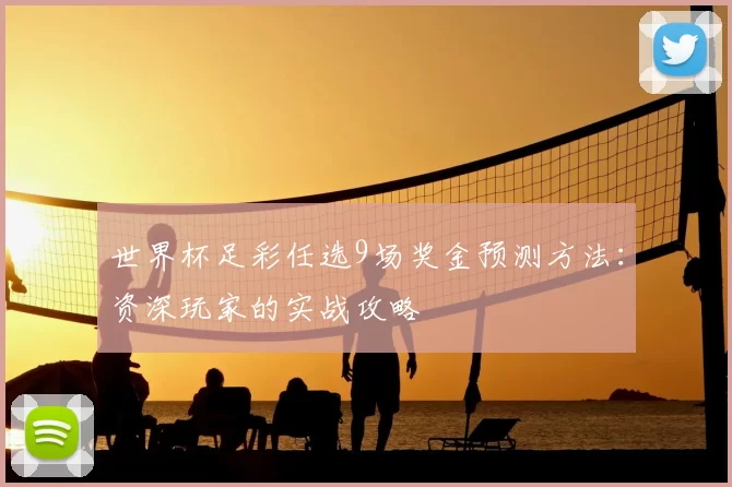 世界杯足彩任选9场奖金预测方法：资深玩家的实战攻略