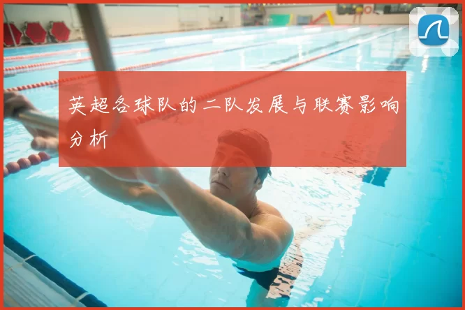 英超各球队的二队发展与联赛影响分析
