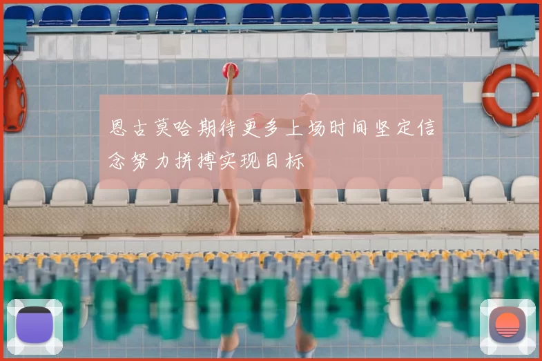 恩古莫哈期待更多上场时间坚定信念努力拼搏实现目标