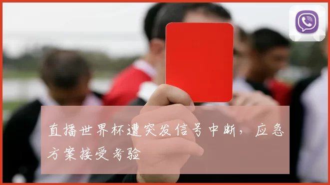 直播世界杯遭突发信号中断,应急方案接受考验