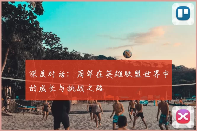 深度对话：周军在英雄联盟世界中的成长与挑战之路